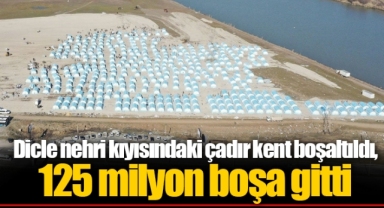 Dicle nehri kıyısındaki çadır kent boşaltıldı, 125 milyon boşa gitti