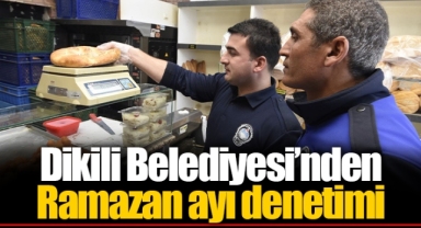 Dikili Belediyesi’nden Ramazan ayı denetimi