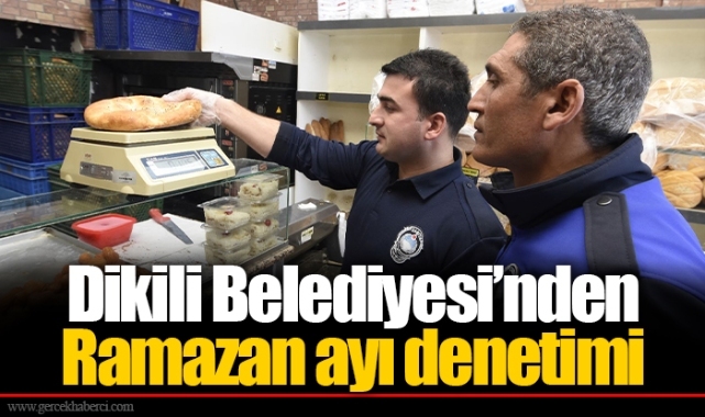 Dikili Belediyesi’nden Ramazan ayı denetimi