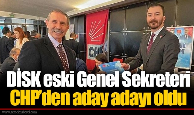 DİSK eski Genel Sekreteri  CHP'den aday adayı oldu