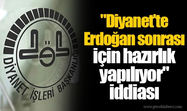 &quot;Diyanet&#039;te Erdoğan sonrası için hazırlık yapılıyor&quot; iddiası