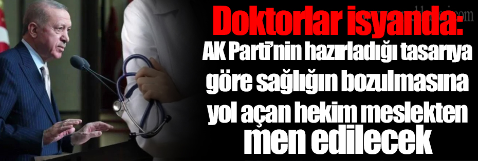 Doktorlar isyanda: AK Parti’nin hazırladığı tasarıya göre sağlığın bozulmasına yol açan hekim meslekten men edilecek
