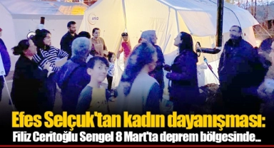 Efes Selçuk'tan kadın dayanışması: Filiz Ceritoğlu Sengel 8 Mart'ta deprem bölgesinde...