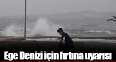Ege Denizi için fırtına uyarısı