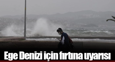Ege Denizi için fırtına uyarısı