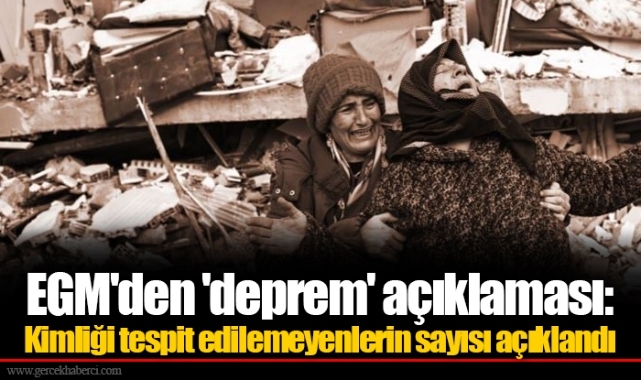 EGM'den 'deprem' açıklaması: Kimliği tespit edilemeyenlerin sayısı açıklandı