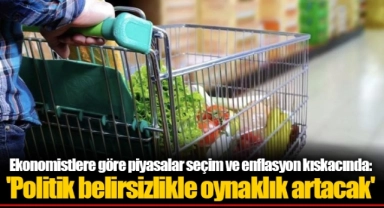 Ekonomistlere göre piyasalar seçim ve enflasyon kıskacında: 'Politik belirsizlikle oynaklık artacak'