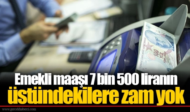 Emekli maaşı 7 bin 500 liranın üstündekilere zam yok