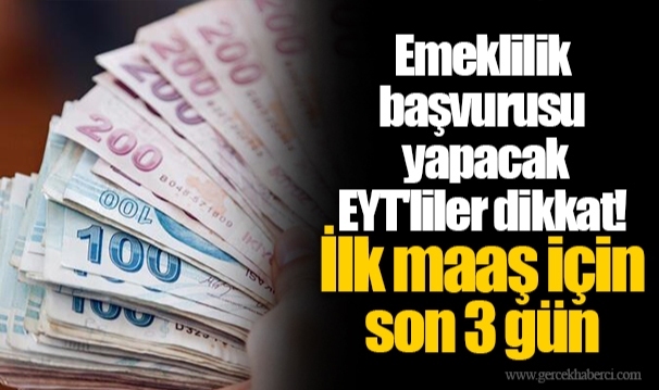 Emeklilik başvurusu yapacak EYT'liler dikkat! İlk maaş için son 3 gün