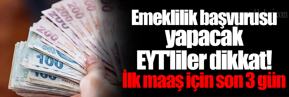 Emeklilik başvurusu yapacak EYT'liler dikkat! İlk maaş için son 3 gün