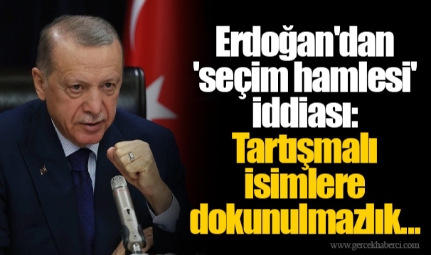 Erdoğan'dan 'seçim hamlesi' iddiası: Tartışmalı isimlere dokunulmazlık...