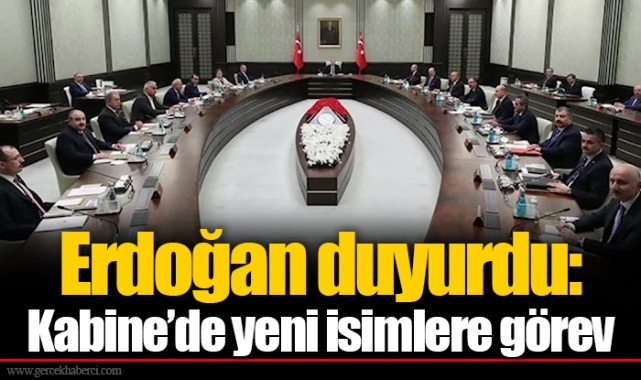 Erdoğan duyurdu: Kabine’de yeni isimlere görev