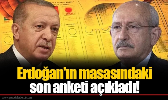 Erdoğan'ın masasındaki son anketi açıkladı!