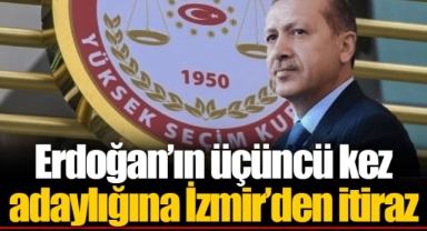 Erdoğan’ın üçüncü kez adaylığına İzmir’den itiraz