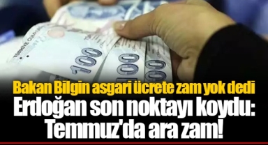 Erdoğan son noktayı koydu: Temmuz'da ara zam!