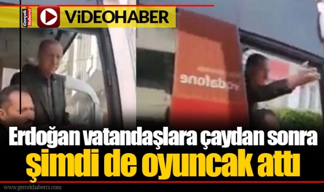 Erdoğan vatandaşlara çaydan sonra şimdi de oyuncak attı