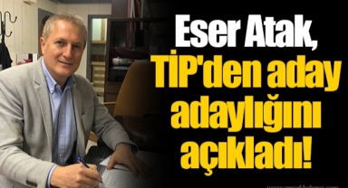 Eser Atak, TİP'den aday adaylığını açıkladı!