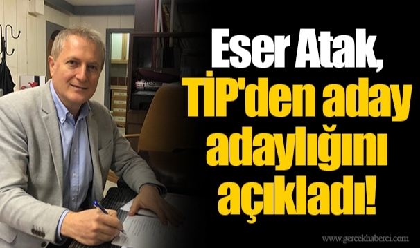 Eser Atak, TİP'den aday adaylığını açıkladı!