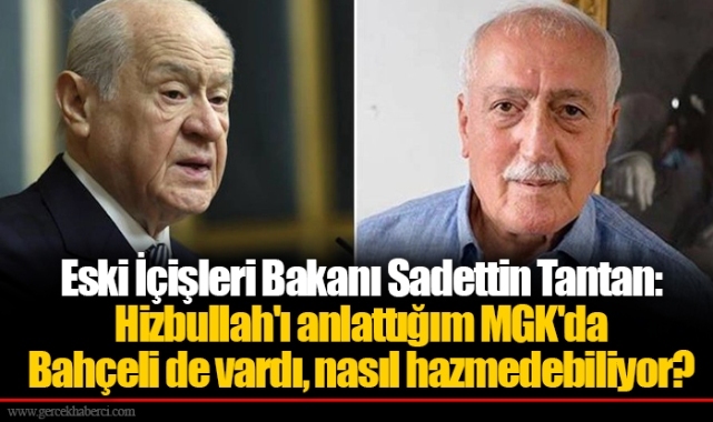 Eski İçişleri Bakanı Sadettin Tantan: Hizbullah'ı anlattığım MGK'da Bahçeli de vardı, nasıl hazmedebiliyor?