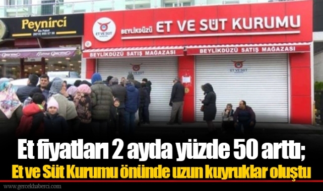 Et fiyatları 2 ayda yüzde 50 arttı; Et ve Süt Kurumu önünde uzun kuyruklar oluştu