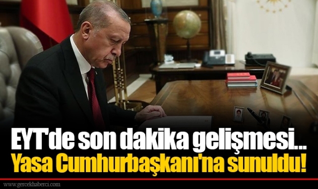 EYT'de son dakika gelişmesi...  Yasa Cumhurbaşkanı'na sunuldu!