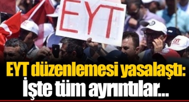EYT düzenlemesi yasalaştı: İşte tüm ayrıntılar...