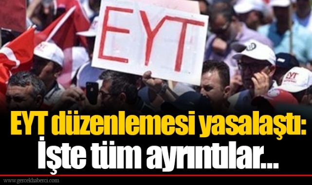 EYT düzenlemesi yasalaştı: İşte tüm ayrıntılar...