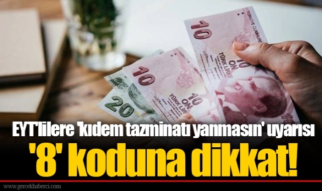 EYT'lilere 'kıdem tazminatı yanmasın' uyarısı  '8' koduna dikkat!