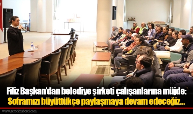 Filiz Başkan’dan belediye şirketi çalışanlarına müjde: Soframızı büyüttükçe paylaşmaya devam edeceğiz…