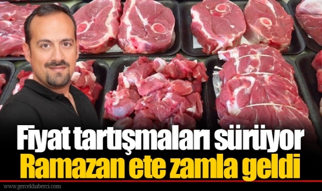 Fiyat tartışmaları sürüyor...  Ramazan ete zamla geldi!