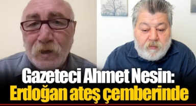 Gazeteci Ahmet Nesin: Erdoğan ateş çemberinde
