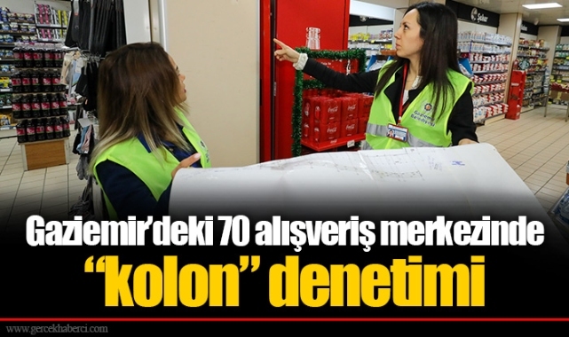 Gaziemir’deki 70 alışveriş merkezinde “kolon” denetimi