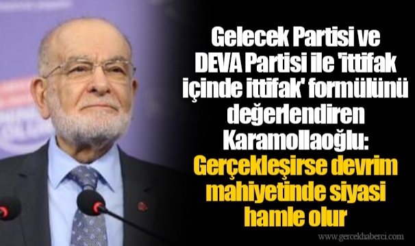 Gelecek Partisi ve DEVA Partisi ile 'ittifak içinde ittifak' formülünü değerlendiren Karamollaoğlu: Gerçekleşirse devrim mahiyetinde siyasi hamle olur