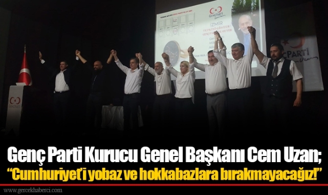 Genç Parti Kurucu Genel Başkanı Cem Uzan; “Cumhuriyet’i yobaz ve hokkabazlara bırakmayacağız!”