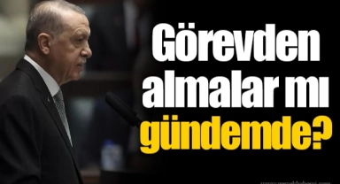 Görevden almalar mı gündemde?