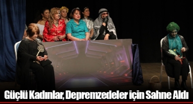 Güçlü Kadınlar, Depremzedeler için Sahne Aldı