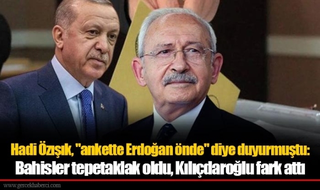 Hadi Özışık, "ankette Erdoğan önde" diye duyurmuştu: Bahisler tepetaklak oldu, Kılıçdaroğlu fark attı