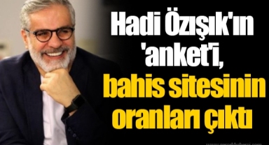 Hadi Özışık'ın 'anket'i, bahis sitesinin oranları çıktı