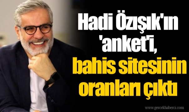 Hadi Özışık'ın 'anket'i, bahis sitesinin oranları çıktı