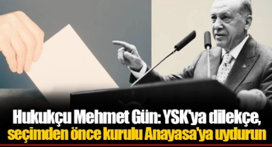 Hukukçu Mehmet Gün: YSK'ya dilekçe, seçimden önce kurulu Anayasa'ya uydurun