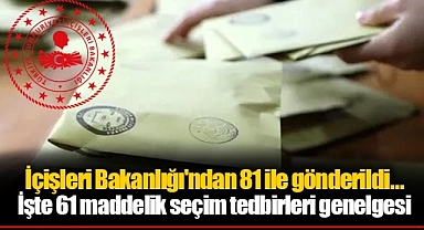 İçişleri Bakanlığı'ndan 81 ile gönderildi... İşte 61 maddelik seçim tedbirleri genelgesi