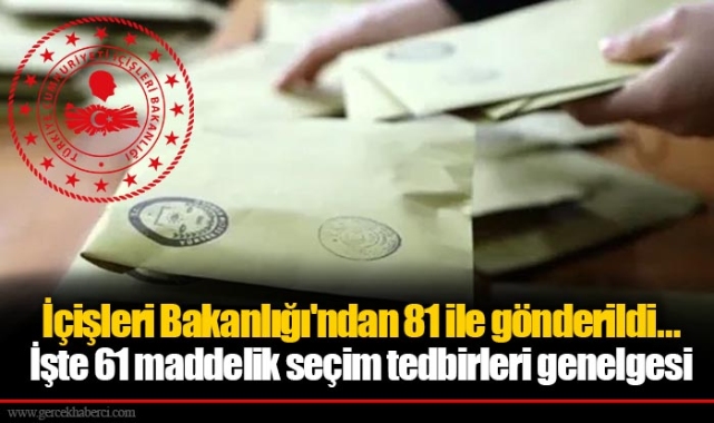 İçişleri Bakanlığı'ndan 81 ile gönderildi... İşte 61 maddelik seçim tedbirleri genelgesi