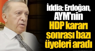 İddia: Erdoğan, AYM'nin HDP kararı sonrası bazı üyeleri aradı