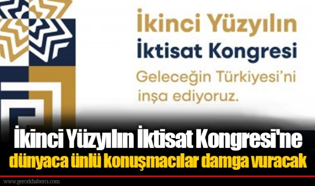 İkinci Yüzyılın İktisat Kongresi'ne dünyaca ünlü konuşmacılar damga vuracak
