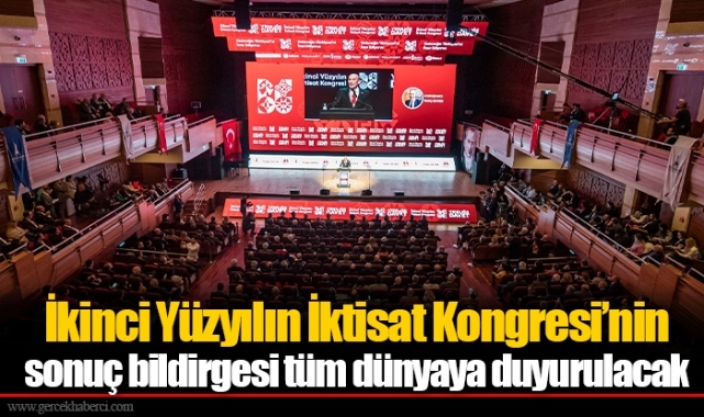 İkinci Yüzyılın İktisat Kongresi’nin sonuç bildirgesi tüm dünyaya duyurulacak