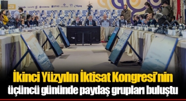İkinci Yüzyılın İktisat Kongresi’nin üçüncü gününde paydaş grupları buluştu