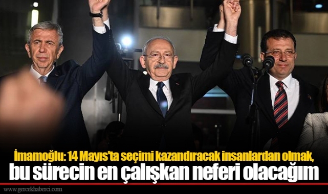 İmamoğlu: 14 Mayıs'ta seçimi kazandıracak insanlardan olmak, bu sürecin en çalışkan neferi olacağım
