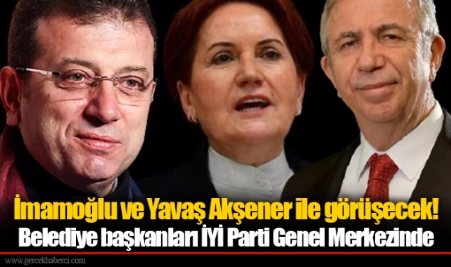 İmamoğlu ve Yavaş Akşener ile görüşecek! Belediye başkanları İYİ Parti Genel Merkezinde