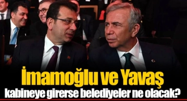 İmamoğlu ve Yavaş kabineye girerse belediyeler ne olacak?