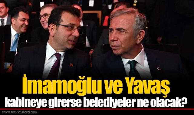 İmamoğlu ve Yavaş kabineye girerse belediyeler ne olacak?